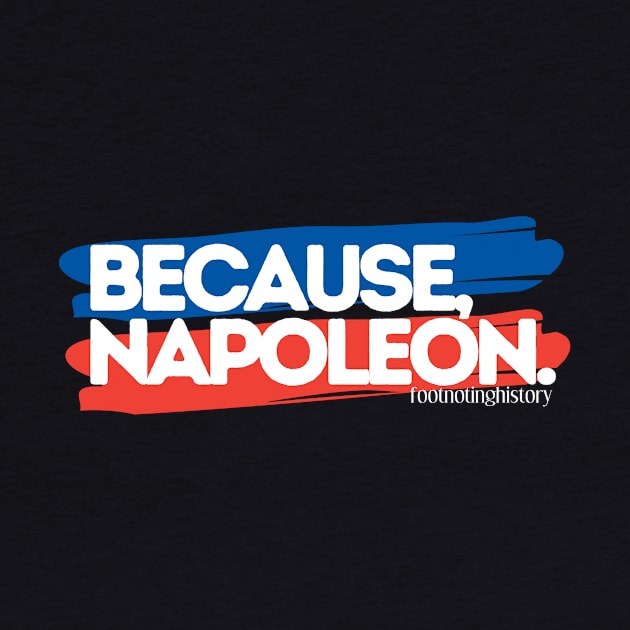 Because, Napoleon. by Footnoting History